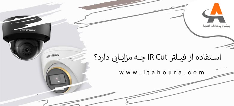 استفاده از فیلتر IR Cut چه مزایایی دارد؟